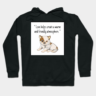 chihuahua puppy "Love helps create a warm and friendly atmosphere." Hoodie